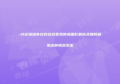 -讨论情绪失控对游戏表现的负面影响以及如何避免这种情况发生
