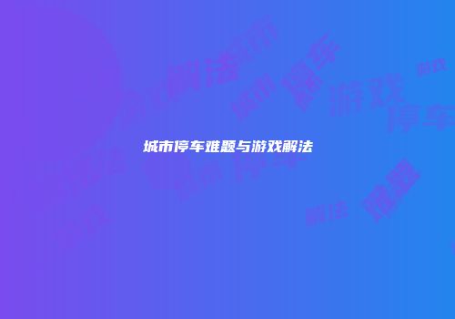 城市停车难题与游戏解法