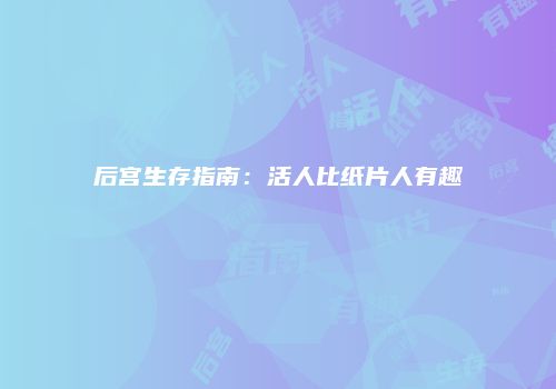 后宫生存指南：活人比纸片人有趣