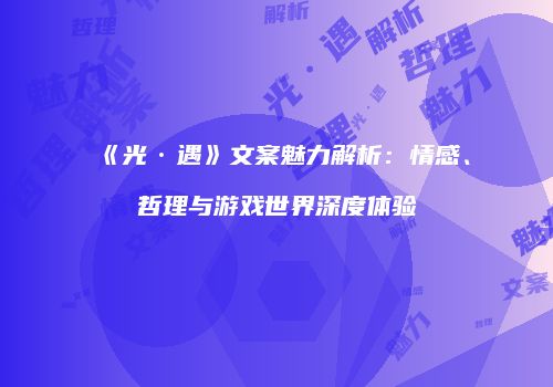 《光·遇》文案魅力解析：情感、哲理与游戏世界深度体验