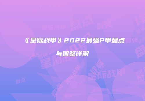 《星际战甲》2022最强P甲盘点与图鉴详解