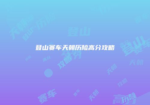 登山赛车天朝历险高分攻略