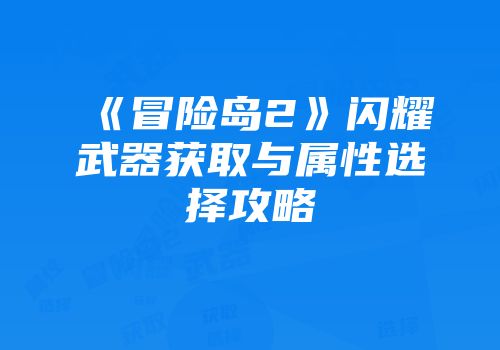 《冒险岛2》闪耀武器获取与属性选择攻略