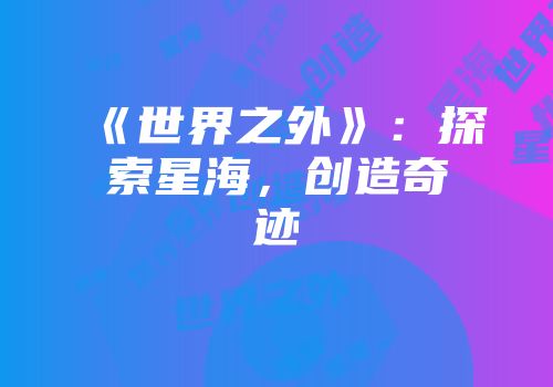 《世界之外》：探索星海，创造奇迹