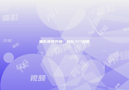 喵影视频剪辑：轻松入门指南