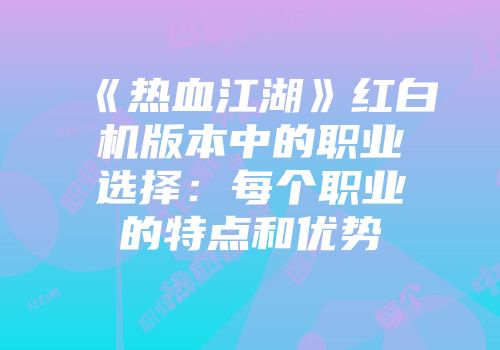 《热血江湖》红白机版本中的职业选择：每个职业的特点和优势