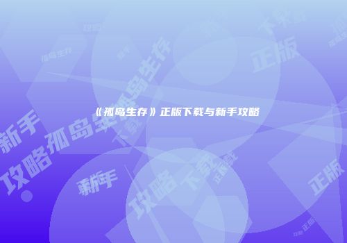 《孤岛生存》正版下载与新手攻略