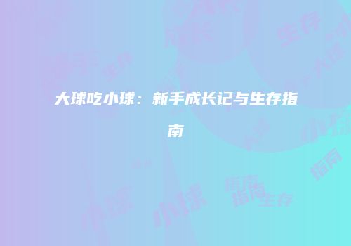 大球吃小球：新手成长记与生存指南
