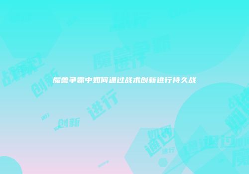 魔兽争霸中如何通过战术创新进行持久战