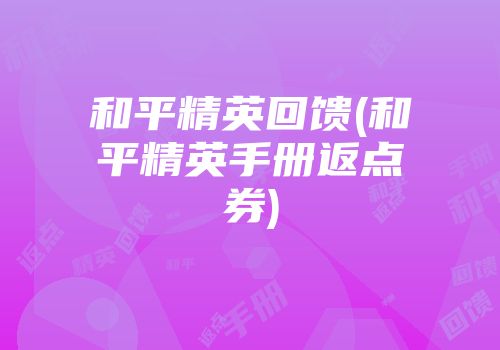 和平精英回馈(和平精英手册返点券)