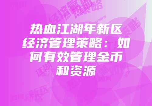 热血江湖年新区经济管理策略：如何有效管理金币和资源