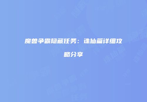 魔兽争霸隐藏任务：诛仙篇详细攻略分享
