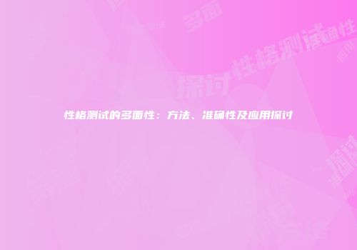 性格测试的多面性：方法、准确性及应用探讨