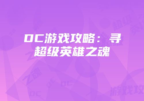 DC游戏攻略：寻超级英雄之魂