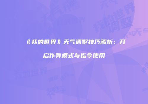 《我的世界》天气调整技巧解析：开启作弊模式与指令使用