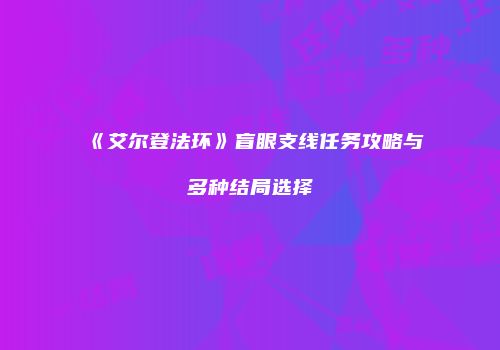 《艾尔登法环》盲眼支线任务攻略与多种结局选择