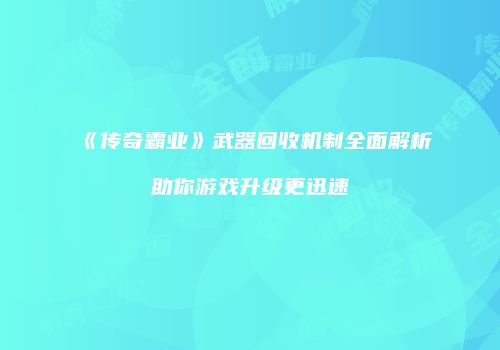 《传奇霸业》武器回收机制全面解析助你游戏升级更迅速