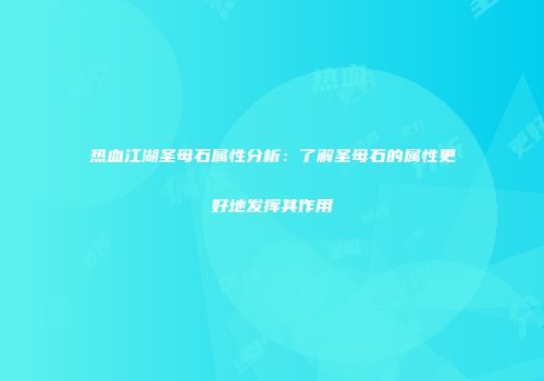 热血江湖圣母石属性分析：了解圣母石的属性更好地发挥其作用