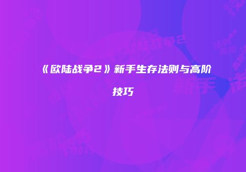 《欧陆战争2》新手生存法则与高阶技巧