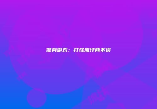 健身游戏：打怪流汗两不误