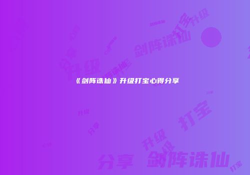 《剑阵诛仙》升级打宝心得分享