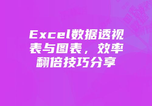 Excel数据透视表与图表，效率翻倍技巧分享