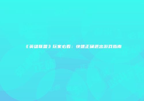 《英雄联盟》玩家必看：快速正确退出游戏指南