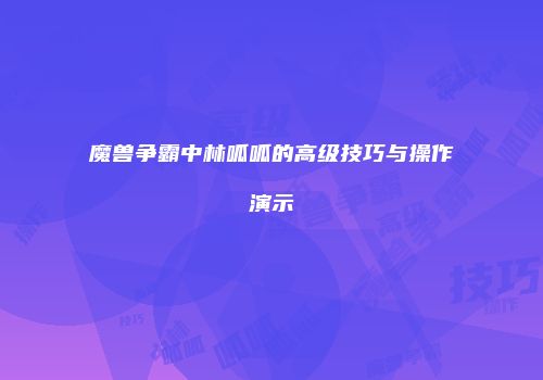 魔兽争霸中林呱呱的高级技巧与操作演示