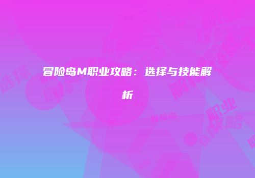冒险岛M职业攻略：选择与技能解析
