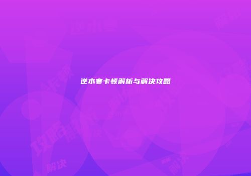 逆水寒卡顿解析与解决攻略
