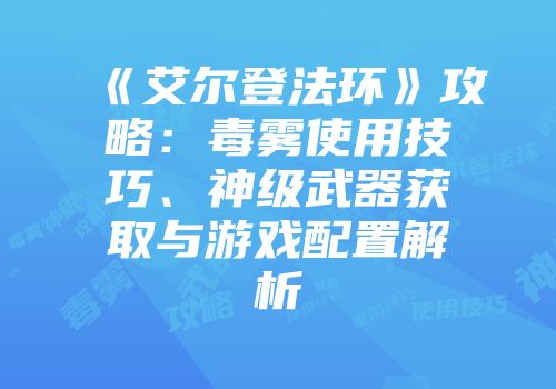 《艾尔登法环》攻略：毒雾使用技巧、神级武器获取与游戏配置解析