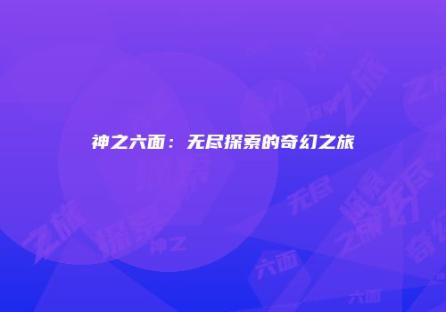 神之六面：无尽探索的奇幻之旅