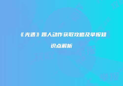 《光遇》踢人动作获取攻略及举报知识点解析