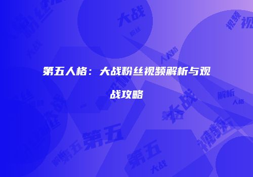 第五人格：大战粉丝视频解析与观战攻略