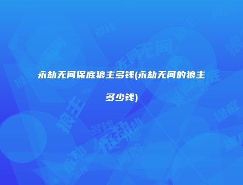 永劫无间保底狼主多钱(永劫无间的狼主多少钱)