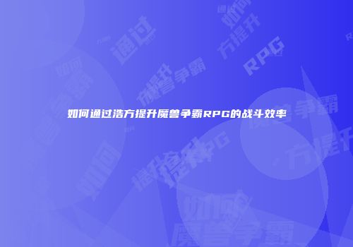 如何通过浩方提升魔兽争霸RPG的战斗效率