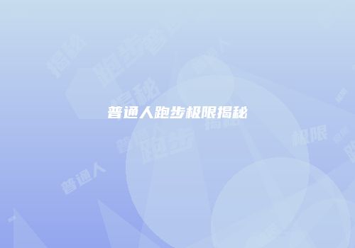 普通人跑步极限揭秘