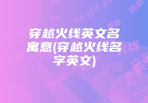 穿越火线英文名寓意(穿越火线名字英文)