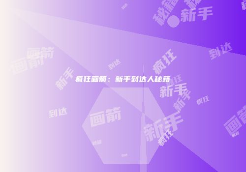 疯狂画箭：新手到达人秘籍