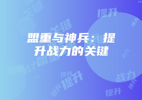 盟重与神兵：提升战力的关键