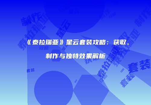 《泰拉瑞亚》星云套装攻略：获取、制作与独特效果解析