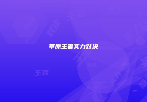 草原王者实力对决