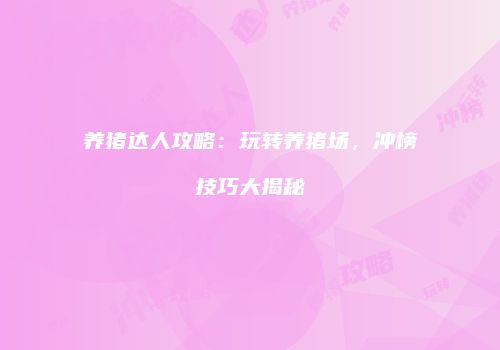 养猪达人攻略：玩转养猪场，冲榜技巧大揭秘
