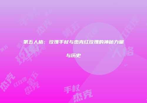 第五人格：玫瑰手杖与杰克红玫瑰的神秘力量与历史