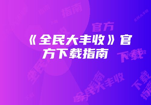 《全民大丰收》官方下载指南