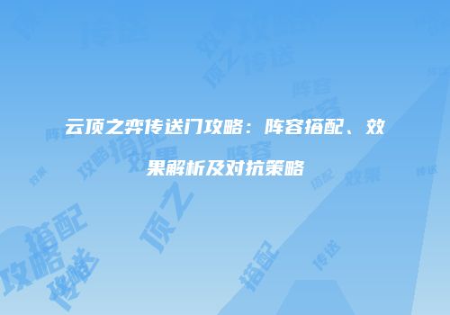 云顶之弈传送门攻略：阵容搭配、效果解析及对抗策略