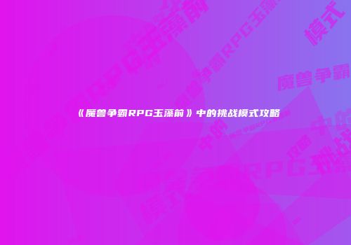 《魔兽争霸RPG玉藻前》中的挑战模式攻略