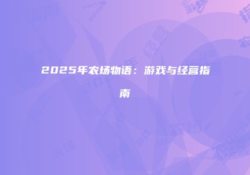 2025年农场物语：游戏与经营指南