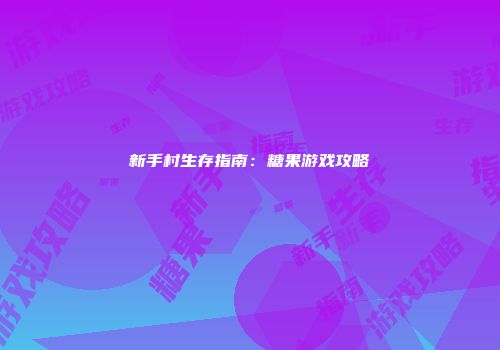 新手村生存指南：糖果游戏攻略