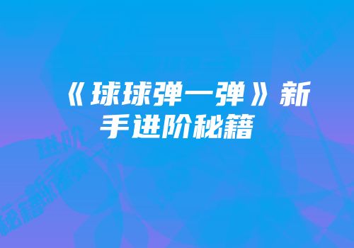 《球球弹一弹》新手进阶秘籍
